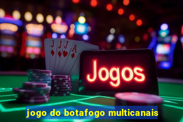 jogo do botafogo multicanais